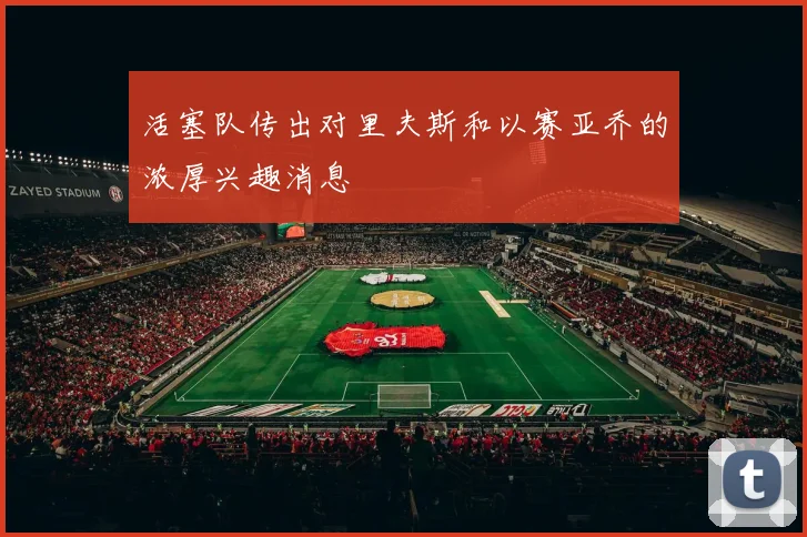 活塞队传出对里夫斯和以赛亚乔的浓厚兴趣消息